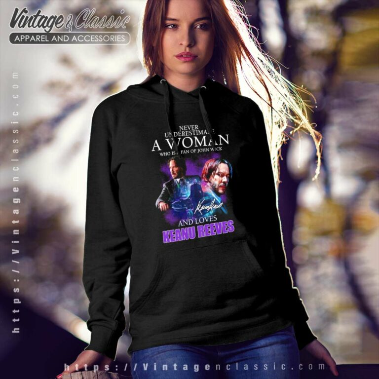 Keanu Shirt Never Underestimate A Woman Hoodie Keanu Shirt Never Underestimate A Woman Hoodie