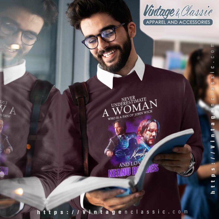Keanu Shirt Never Underestimate A Woman Sweatshirt Keanu Shirt Never Underestimate A Woman Sweatshirt