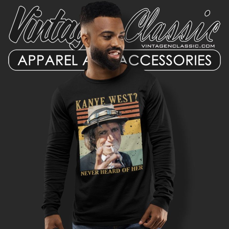 Keith Richards Shirt Kanye West Never Heard Of Her Long Sleeve Tee Keith Richards Shirt Kanye West Never Heard Of Her Long Sleeve Tee