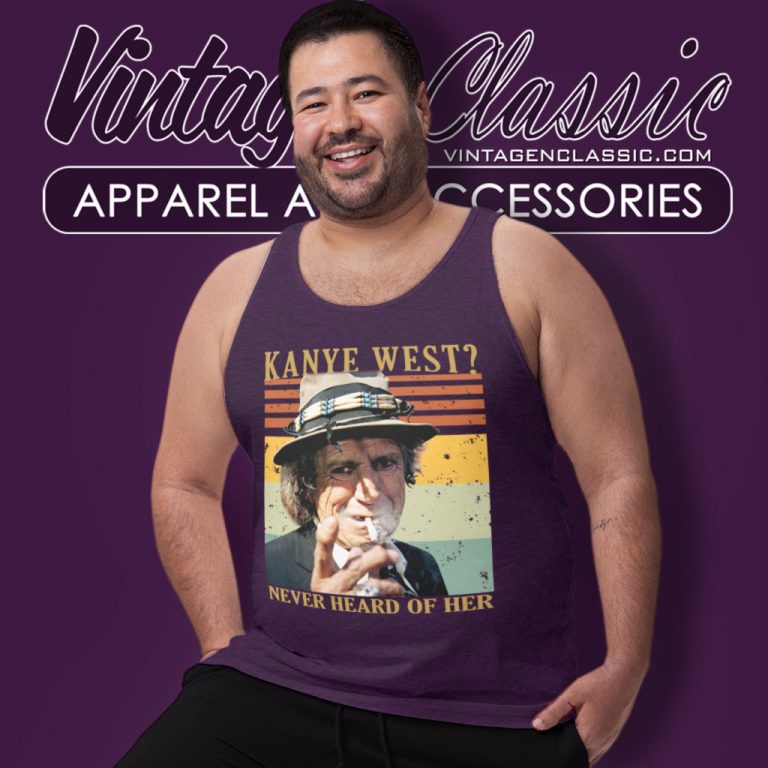 Keith Richards Shirt Kanye West Never Heard Of Her Tank Top Racerback Keith Richards Shirt Kanye West Never Heard Of Her Tank Top Racerback