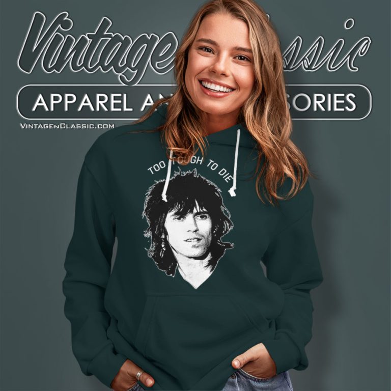 Keith Richards Shirt Too Tough To Die Hoodie Keith Richards Shirt Too Tough To Die Hoodie