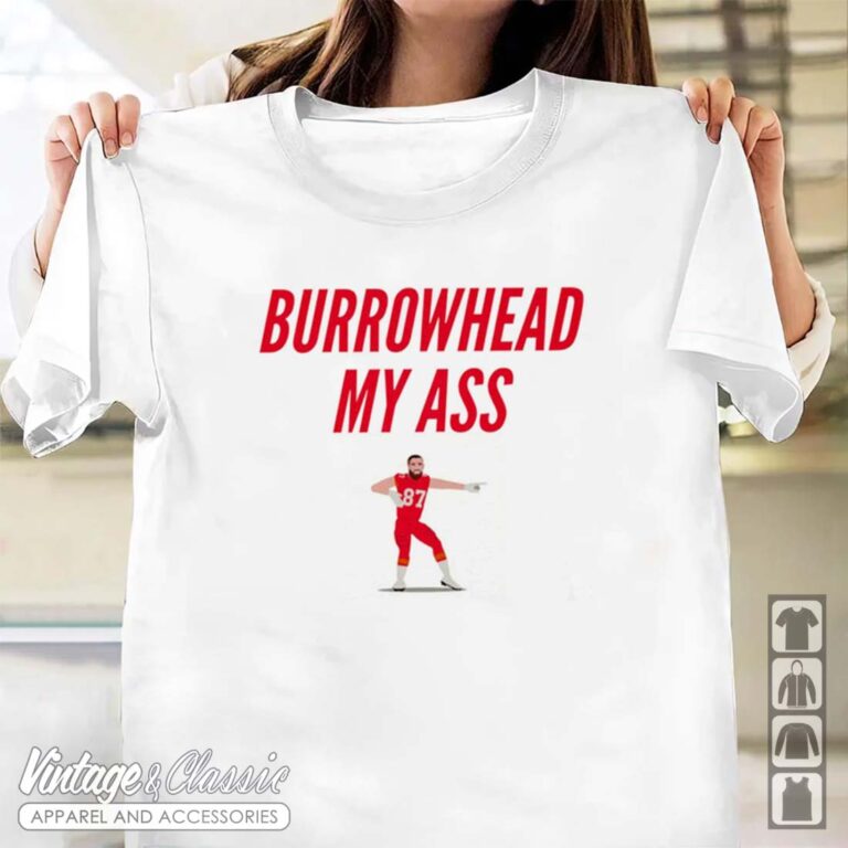 Kelce Chiefs Burrowhead My Ass Tshirt Kelce Chiefs Burrowhead My Ass Tshirt