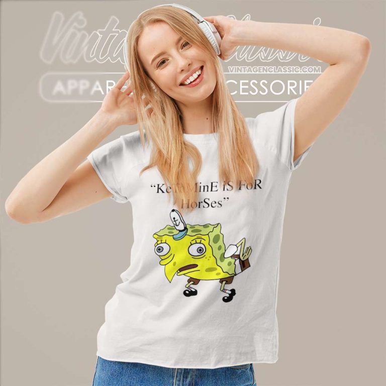 Ketamine Is For Horses Spongebob Squarepants Women TShirt Ketamine Is For Horses Spongebob Squarepants Women TShirt