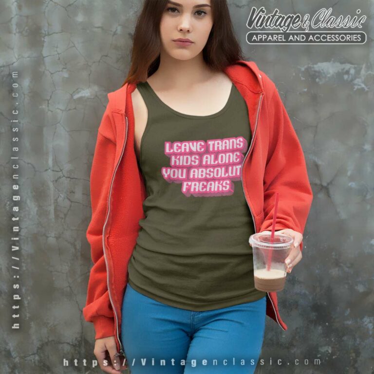 Leave Trans Kids Alone You Absolute Freaks Tank Top Racerback Leave Trans Kids Alone You Absolute Freaks Tank Top Racerback