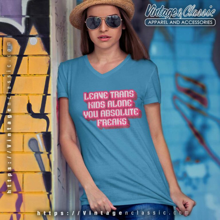 Leave Trans Kids Alone You Absolute Freaks V Neck TShirt Leave Trans Kids Alone You Absolute Freaks V Neck TShirt