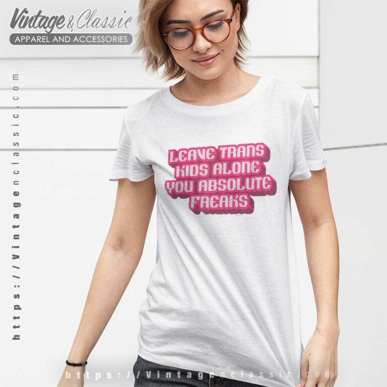 Leave Trans Kids Alone You Absolute Freaks Women TShirt Leave Trans Kids Alone You Absolute Freaks Women TShirt