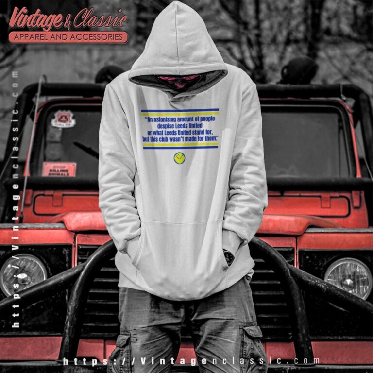 Leeds United This Club Wasnt Made For Them Shirt Hoodie Leeds United This Club Wasnt Made For Them Shirt Hoodie