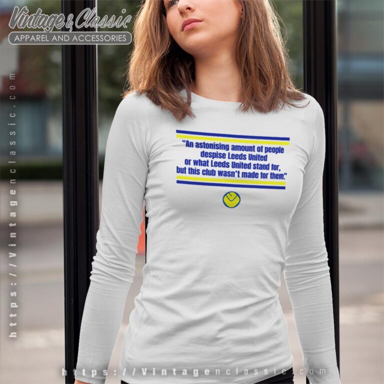 Leeds United This Club Wasnt Made For Them Shirt Long Sleeve Tee Leeds United This Club Wasnt Made For Them Shirt Long Sleeve Tee