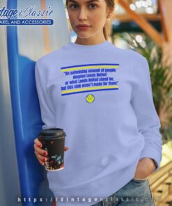 Leeds United This Club Wasnt Made For Them Shirt Sweatshirt