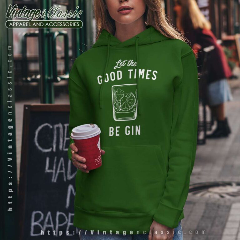 Let The Good Times Be Gin Hoodie Let The Good Times Be Gin Hoodie