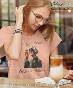 Lets Get Drunk Because America Fathers Day Gift Funny Women TShirt
