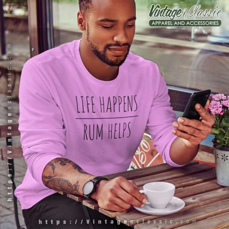 Life Happens Rum Helps Sweatshirt Life Happens Rum Helps Sweatshirt