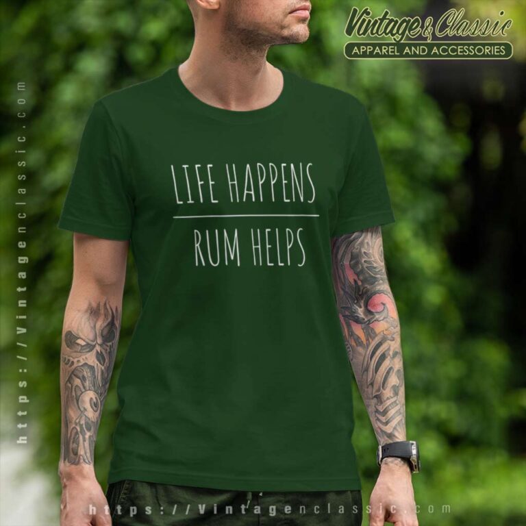 Life Happens Rum Helps T Shirt Life Happens Rum Helps T Shirt