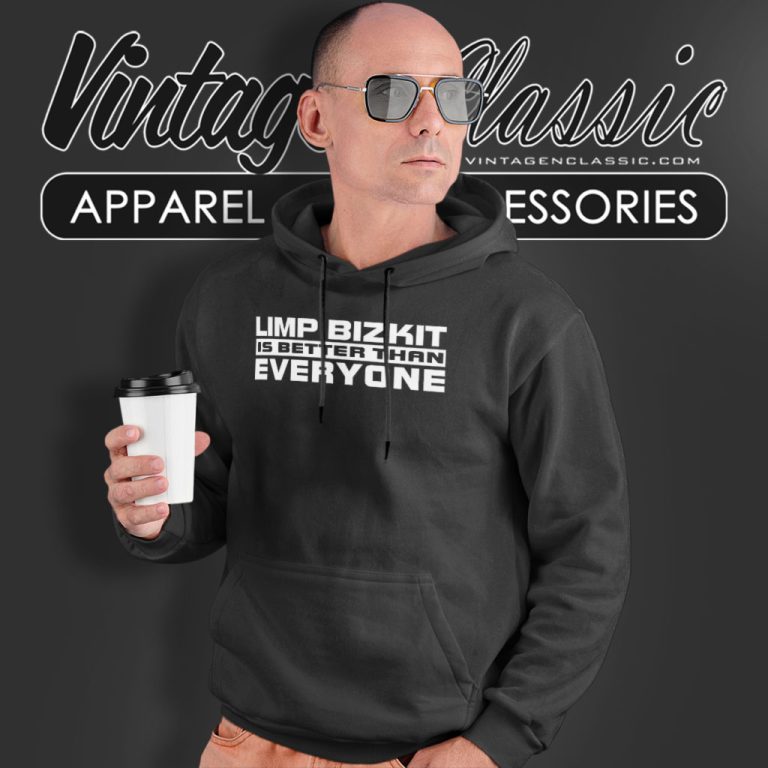 Limp Bizkit Shirt Is Better Than Everyone Hoodie Limp Bizkit Shirt Is Better Than Everyone Hoodie