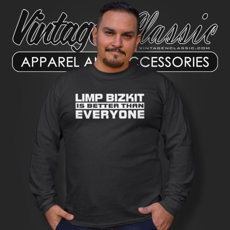 Limp Bizkit Shirt Is Better Than Everyone Long Sleeve Tee Limp Bizkit Shirt Is Better Than Everyone Long Sleeve Tee