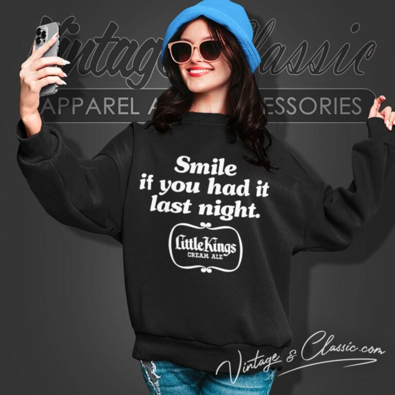 Little Kings Beer Shirt Smile If You Had It Last Night Sweatshirt Little Kings Beer Shirt Smile If You Had It Last Night Sweatshirt