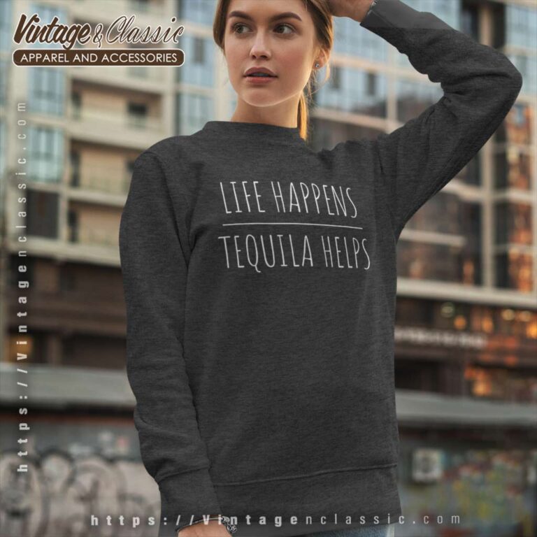 Live Happens Tequila Helps Sweatshirt Live Happens Tequila Helps Sweatshirt