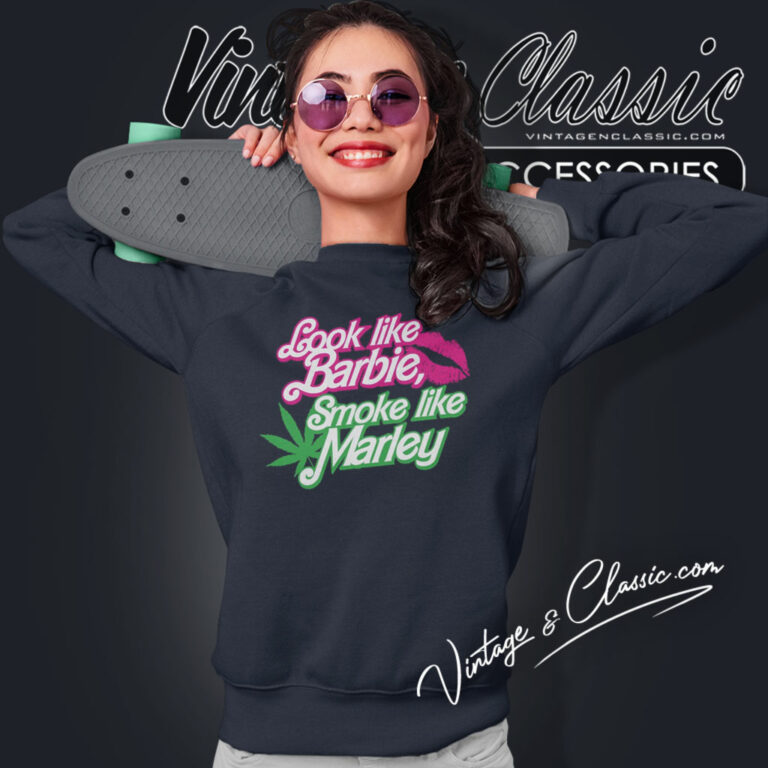 Look Like Barbie Smoke Like Marley Shirt Song Sweatshirt Look Like Barbie Smoke Like Marley Shirt Song Sweatshirt