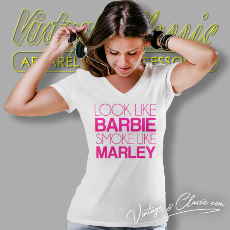 Look Like Barbie Smoke Like Marley V Neck TShirt Look Like Barbie Smoke Like Marley V Neck TShirt