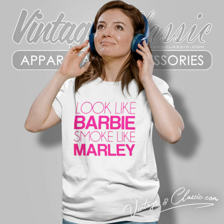 Look Like Barbie Smoke Like Marley Women T Shirt Look Like Barbie Smoke Like Marley Women T Shirt