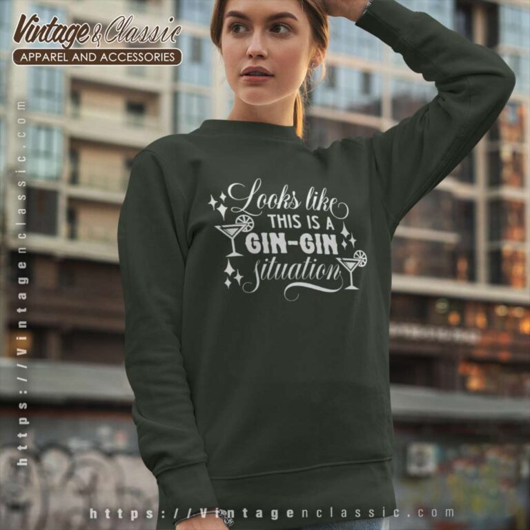 Looks Like This Is A Gin Gin Situation Sweatshirt Looks Like This Is A Gin Gin Situation Sweatshirt