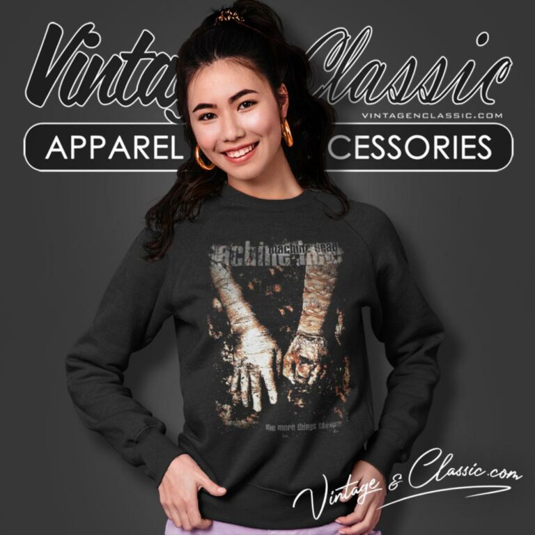 Machine Head Shirt The More Things Change Sweatshirt Machine Head Shirt The More Things Change Sweatshirt