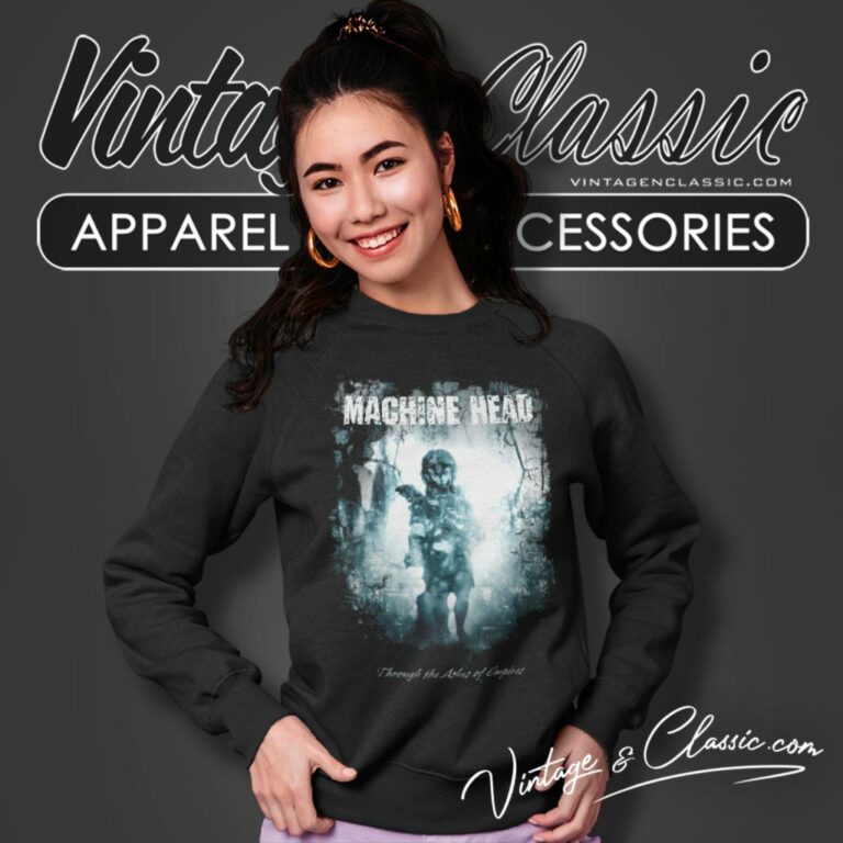 Machine Head Shirt Through The Ashes Of Empires Sweatshirt Machine Head Shirt Through The Ashes Of Empires Sweatshirt
