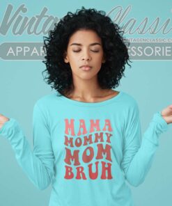 Mama Mommy Mom Bruh Shirt Happy Mothers Day Long Sleeve Tee