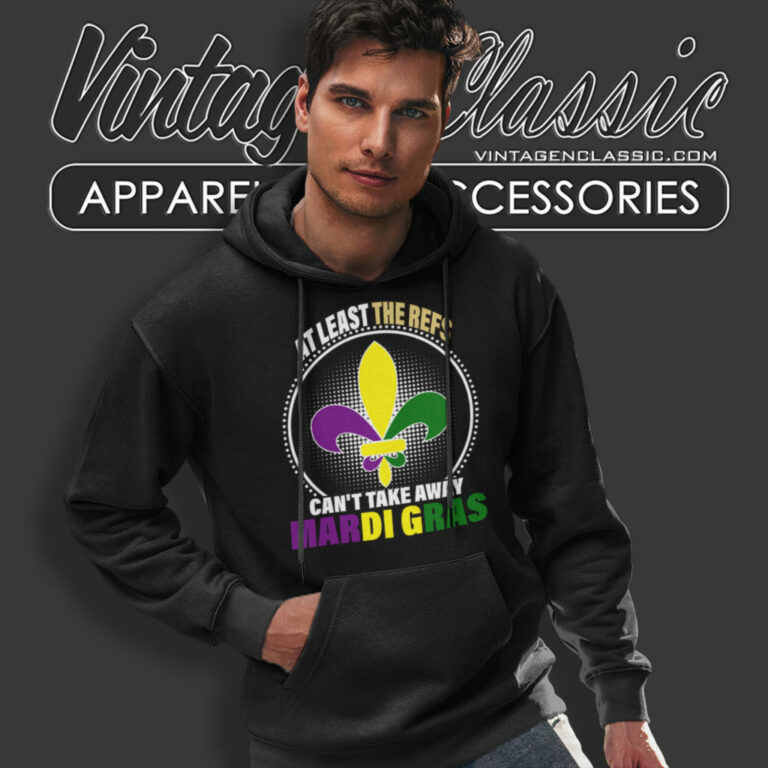 Mardi Gras Shirt At Least The Refs Cant Take Away Hoodie Mardi Gras Shirt At Least The Refs Cant Take Away Hoodie