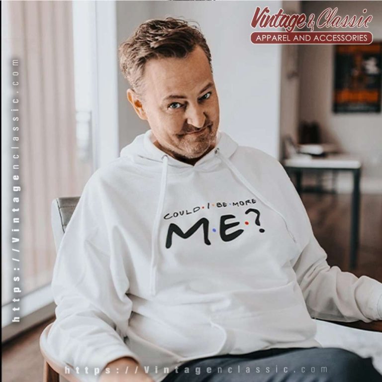Matthew Perry Shirt Could I Be More Me Friends Unisex Hoodie Matthew Perry Shirt Could I Be More Me Friends Unisex Hoodie