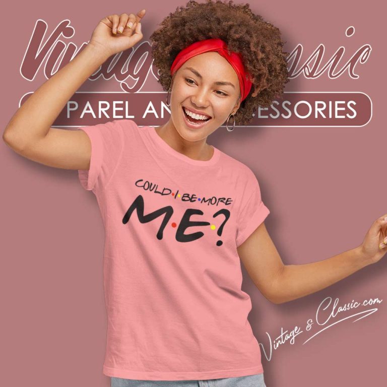 Matthew Perry Shirt Could I Be More Me Friends Women TShirt Matthew Perry Shirt Could I Be More Me Friends Women TShirt
