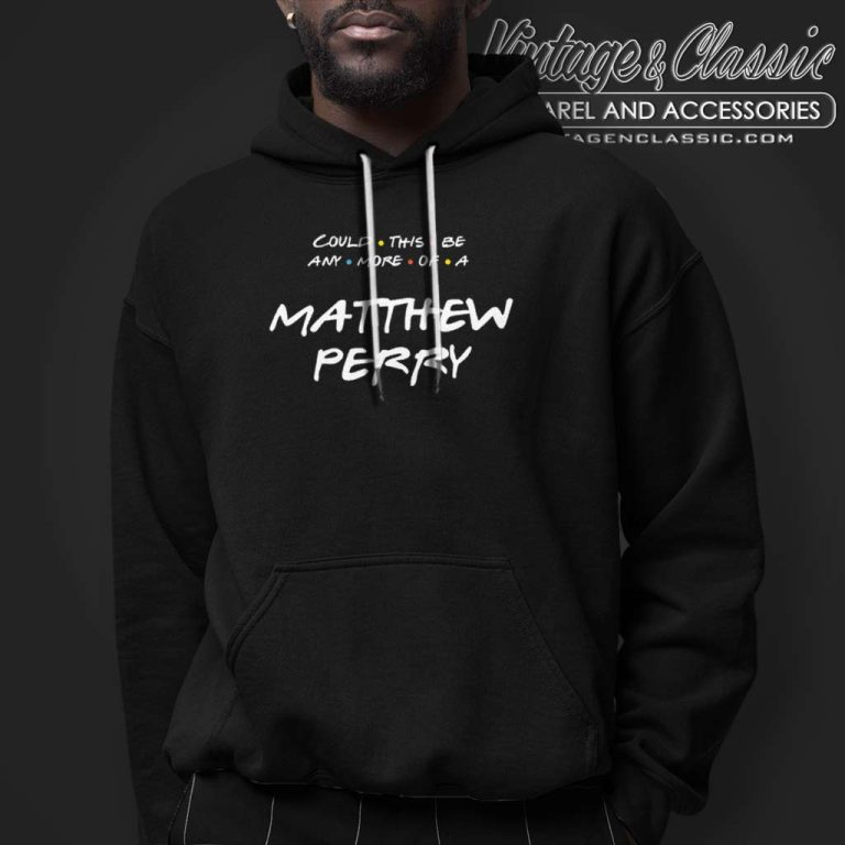 Matthew Perry Shirt Could This Be Any More Of A Matthew Perry Matthew Perry Shirt Could This Be Any More Of A Matthew Perry Hoodie Matthew Perry Shirt Could This Be Any More Of A Matthew Perry Matthew Perry Shirt Could This Be Any More Of A Matthew Perry Hoodie