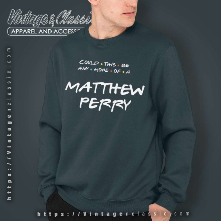 Matthew Perry Shirt Could This Be Any More Of A Matthew Perry Sweatshirt Matthew Perry Shirt Could This Be Any More Of A Matthew Perry Sweatshirt