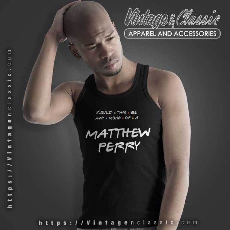 Matthew Perry Shirt Could This Be Any More Of A Matthew Perry Tank Top Racerback Matthew Perry Shirt Could This Be Any More Of A Matthew Perry Tank Top Racerback