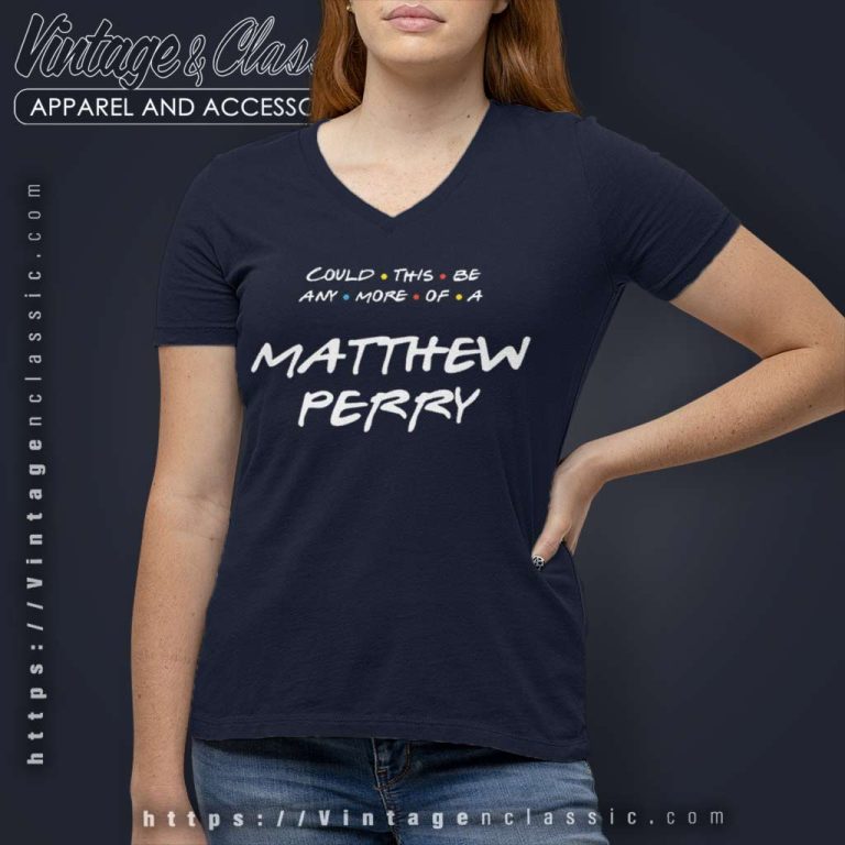 Matthew Perry Shirt Could This Be Any More Of A Matthew Perry V Neck TShirt Matthew Perry Shirt Could This Be Any More Of A Matthew Perry V Neck TShirt