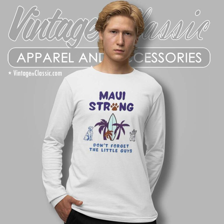 Maui Strong Shirt Dont Forget The Little Guys Cat And Dog Long Sleeve Tee Maui Strong Shirt Dont Forget The Little Guys Cat And Dog Long Sleeve Tee
