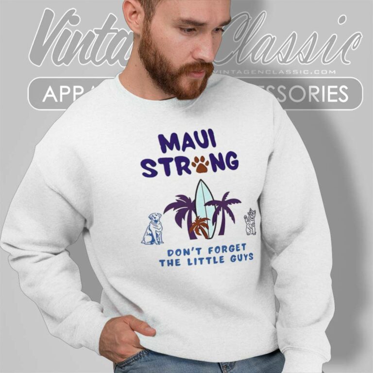 Maui Strong Shirt Dont Forget The Little Guys Cat And Dog Sweatshirt Maui Strong Shirt Dont Forget The Little Guys Cat And Dog Sweatshirt