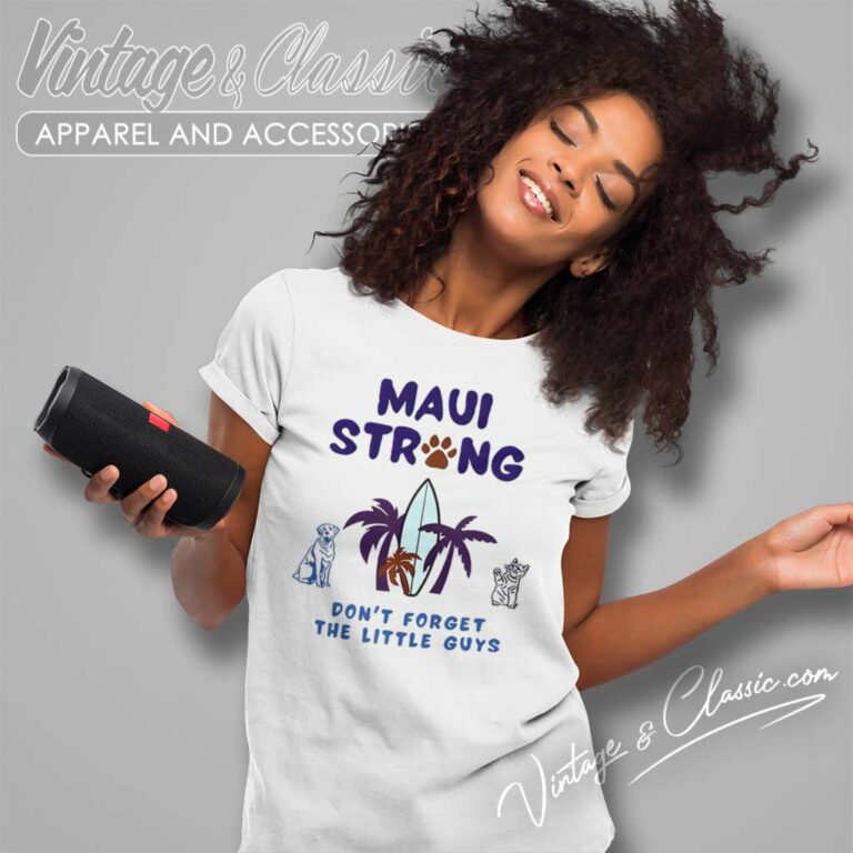 Maui Strong Shirt Dont Forget The Little Guys Cat And Dog Women TShirt Maui Strong Shirt Dont Forget The Little Guys Cat And Dog Women TShirt