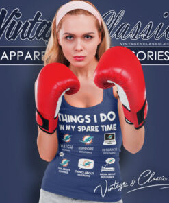 Miami Dolphins Things I Do In My Spare Time Shirt 5 Miami Dolphins Things I Do In My Spare Time Tank Top Racerback