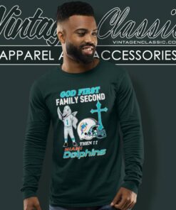Miami Dolphins Top God First Family Second Then Long Sleeve Tee