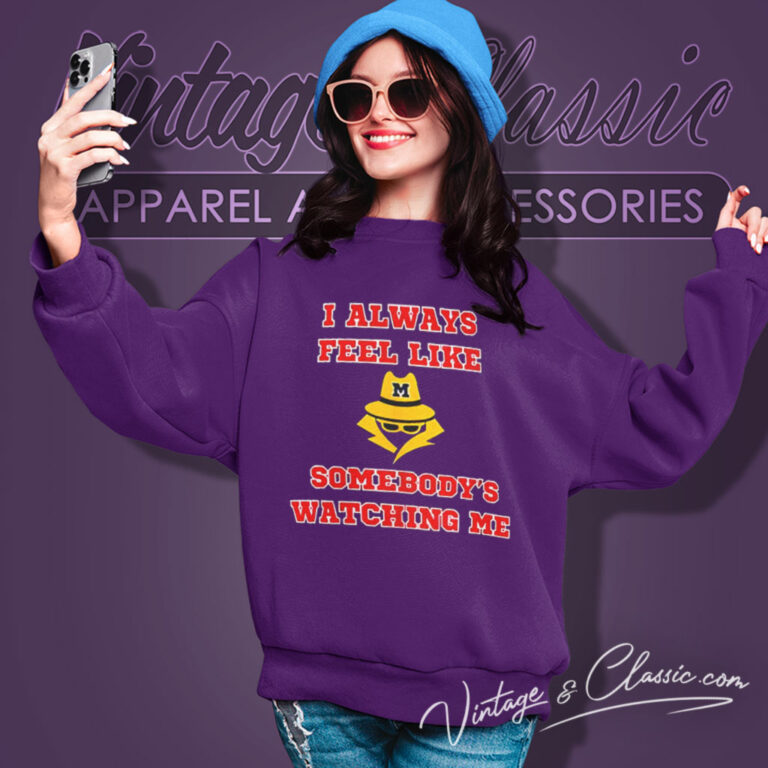 Michigan I Always Feel Like Somebodys Watching Me Sweatshirt 5 Michigan I Always Feel Like Somebodys Watching Me Sweatshirt 5