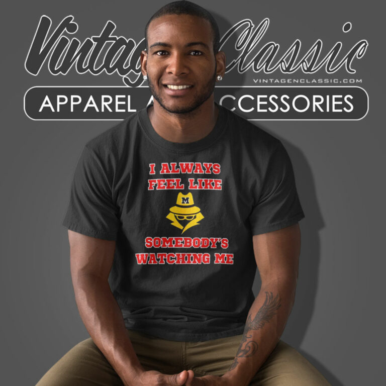 Michigan I Always Feel Like Somebodys Watching Me T Shirt 5 Michigan I Always Feel Like Somebodys Watching Me T Shirt 5