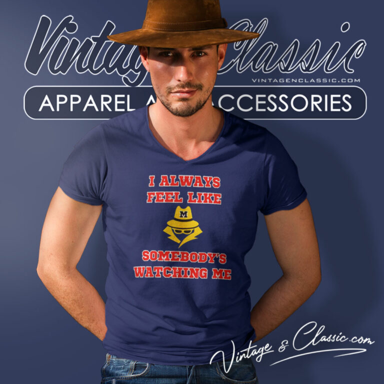 Michigan I Always Feel Like Somebodys Watching Me V Neck TShirt 5 Michigan I Always Feel Like Somebodys Watching Me V Neck TShirt 5