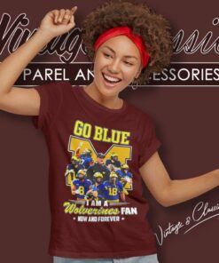 Michigan Wolverines Go Blue I Am A Wolverines Fan Now And Forever Players Shirt 6 Michigan Wolverines Go Blue I Am A Wolverines Fan Now And Forever Players Women T Shirt