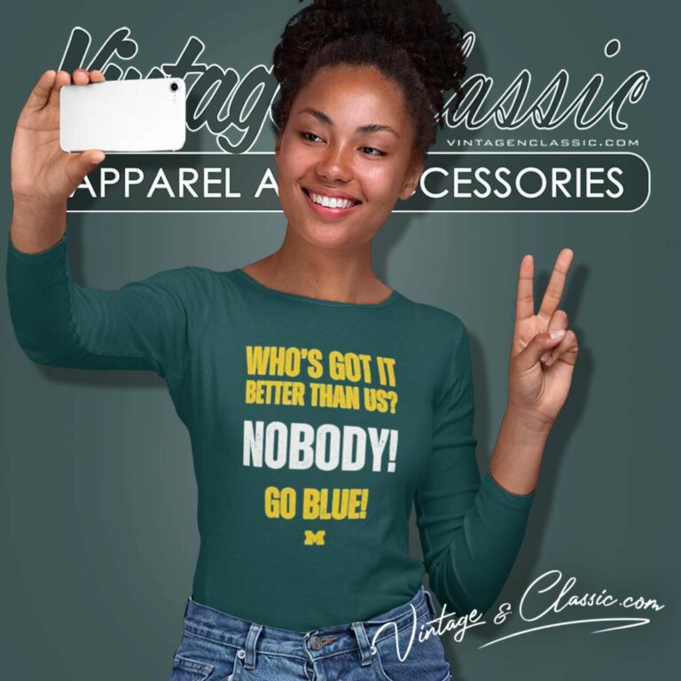 Michigan Wolverines Whos Got It Better Than Us Nobody Go Blue Long Sleeve Tee Michigan Wolverines Whos Got It Better Than Us Nobody Go Blue Long Sleeve Tee