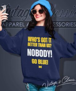 Michigan Wolverines Whos Got It Better Than Us Nobody Go Blue Shirt 6 Michigan Wolverines Whos Got It Better Than Us Nobody Go Blue Sweatshirt