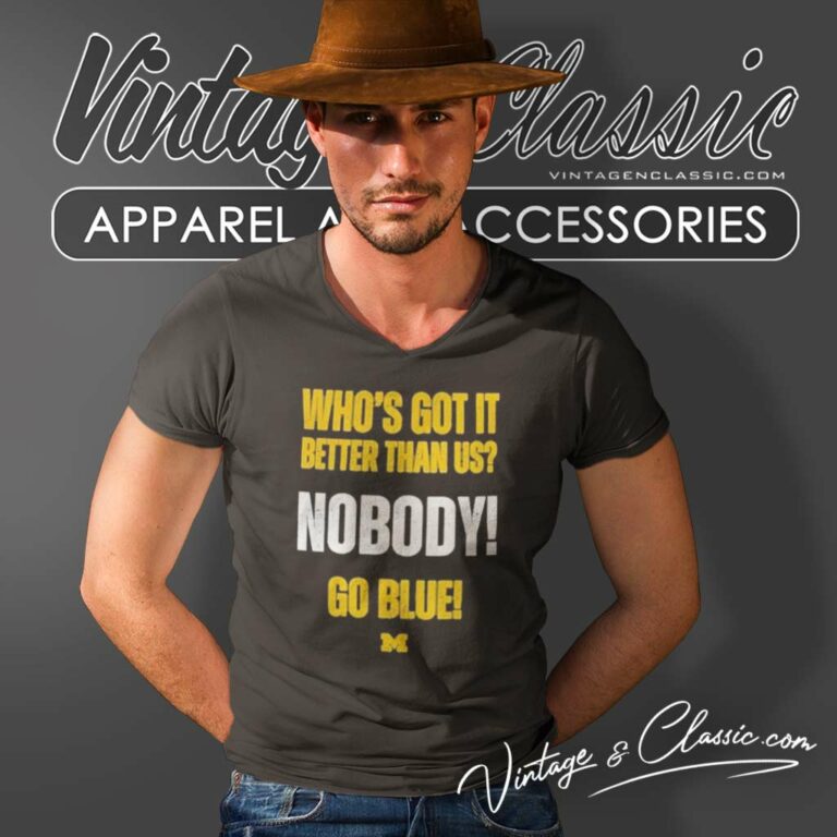 Michigan Wolverines Whos Got It Better Than Us Nobody Go Blue V Neck TShirt Michigan Wolverines Whos Got It Better Than Us Nobody Go Blue V Neck TShirt