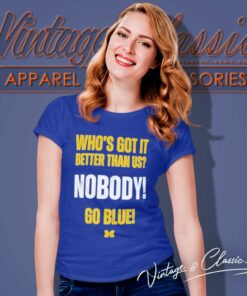 Michigan Wolverines Whos Got It Better Than Us Nobody Go Blue Shirt 4 Michigan Wolverines Whos Got It Better Than Us Nobody Go Blue Women TShirt