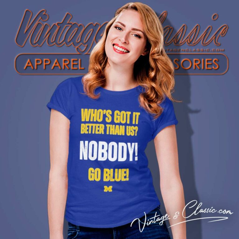 Michigan Wolverines Whos Got It Better Than Us Nobody Go Blue Women TShirt Michigan Wolverines Whos Got It Better Than Us Nobody Go Blue Women TShirt