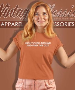 Might Fuck Around And Find The Clit Shirt 6 Might Fuck Around And Find The Clit Women TShirt